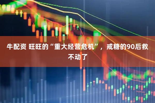 牛配资 旺旺的“重大经营危机”，戒糖的90后救不动了