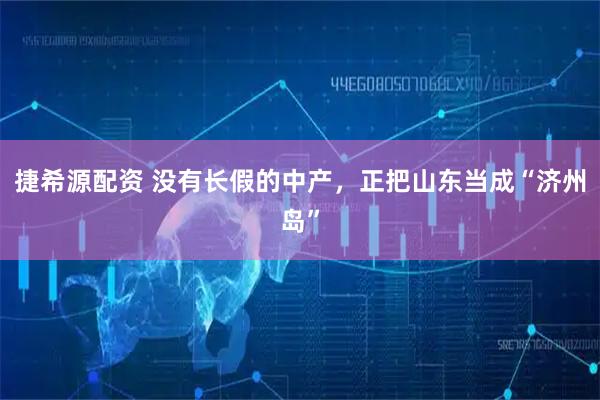 捷希源配资 没有长假的中产，正把山东当成“济州岛”
